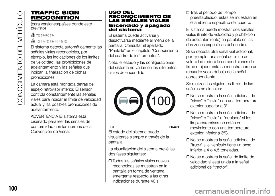 FIAT DUCATO BASE CAMPER 2016 Manual de Empleo y Cuidado (in Spanish) TRAFFIC SIGN
RECOGNITION
(para versiones/países donde esté
previsto)
78) 83) 84) 85)
10) 11) 12) 13) 14) 15) 16)
El sistema detecta automáticamente las
señales viales reconocibles, por
ejemplo, la FIAT DUCATO BASE CAMPER 2016 Manual de Empleo y Cuidado (in Spanish) TRAFFIC SIGN
RECOGNITION
(para versiones/países donde esté
previsto)
78) 83) 84) 85)
10) 11) 12) 13) 14) 15) 16)
El sistema detecta automáticamente las
señales viales reconocibles, por
ejemplo, la