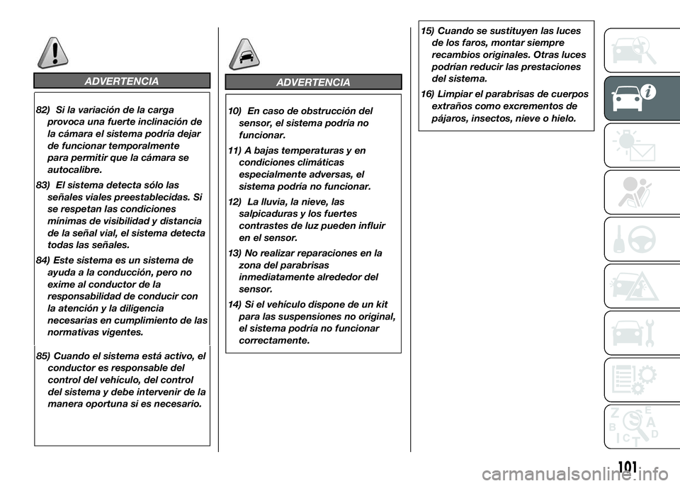 FIAT DUCATO BASE CAMPER 2016 Manual de Empleo y Cuidado (in Spanish) ADVERTENCIA
82) Si la variación de la carga
provoca una fuerte inclinación de
la cámara el sistema podría dejar
de funcionar temporalmente
para permitir que la cámara se
autocalibre.
83) El siste FIAT DUCATO BASE CAMPER 2016 Manual de Empleo y Cuidado (in Spanish) ADVERTENCIA
82) Si la variación de la carga
provoca una fuerte inclinación de
la cámara el sistema podría dejar
de funcionar temporalmente
para permitir que la cámara se
autocalibre.
83) El siste