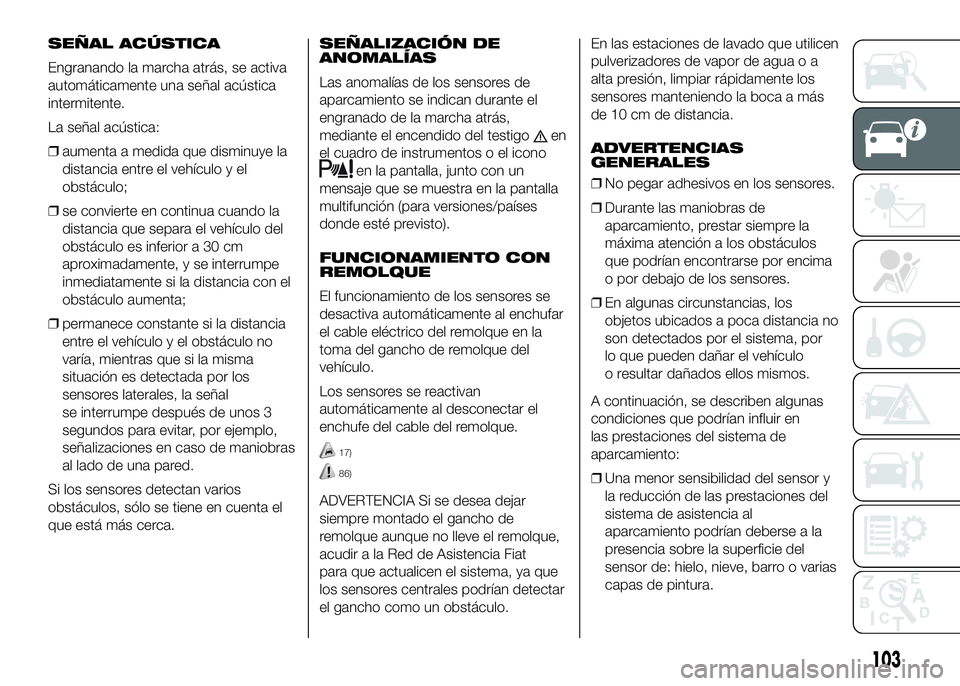 FIAT DUCATO BASE CAMPER 2016 Manual de Empleo y Cuidado (in Spanish) SEÑAL ACÚSTICA
Engranando la marcha atrás, se activa
automáticamente una señal acústica
intermitente.
La señal acústica:
❒aumenta a medida que disminuye la
distancia entre el vehículo y el
FIAT DUCATO BASE CAMPER 2016 Manual de Empleo y Cuidado (in Spanish) SEÑAL ACÚSTICA
Engranando la marcha atrás, se activa
automáticamente una señal acústica
intermitente.
La señal acústica:
❒aumenta a medida que disminuye la
distancia entre el vehículo y el