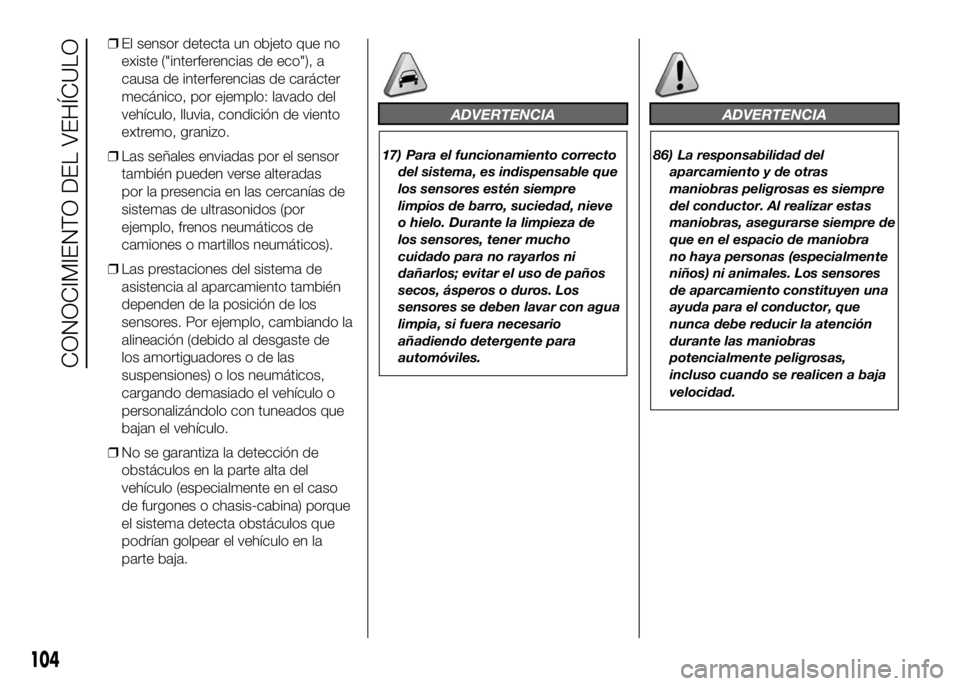 FIAT DUCATO BASE CAMPER 2016 Manual de Empleo y Cuidado (in Spanish) ❒El sensor detecta un objeto que no
existe ("interferencias de eco"), a
causa de interferencias de carácter
mecánico, por ejemplo: lavado del
vehículo, lluvia, condición de viento
extrem FIAT DUCATO BASE CAMPER 2016 Manual de Empleo y Cuidado (in Spanish) ❒El sensor detecta un objeto que no
existe ("interferencias de eco"), a
causa de interferencias de carácter
mecánico, por ejemplo: lavado del
vehículo, lluvia, condición de viento
extrem