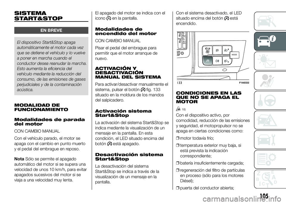 FIAT DUCATO BASE CAMPER 2016 Manual de Empleo y Cuidado (in Spanish) SISTEMA
START&STOP
EN BREVE
El dispositivo Start&Stop apaga
automáticamente el motor cada vez
que se detiene el vehículo y lo vuelve
a poner en marcha cuando el
conductor desea reanudar la marcha.
E FIAT DUCATO BASE CAMPER 2016 Manual de Empleo y Cuidado (in Spanish) SISTEMA
START&STOP
EN BREVE
El dispositivo Start&Stop apaga
automáticamente el motor cada vez
que se detiene el vehículo y lo vuelve
a poner en marcha cuando el
conductor desea reanudar la marcha.
E