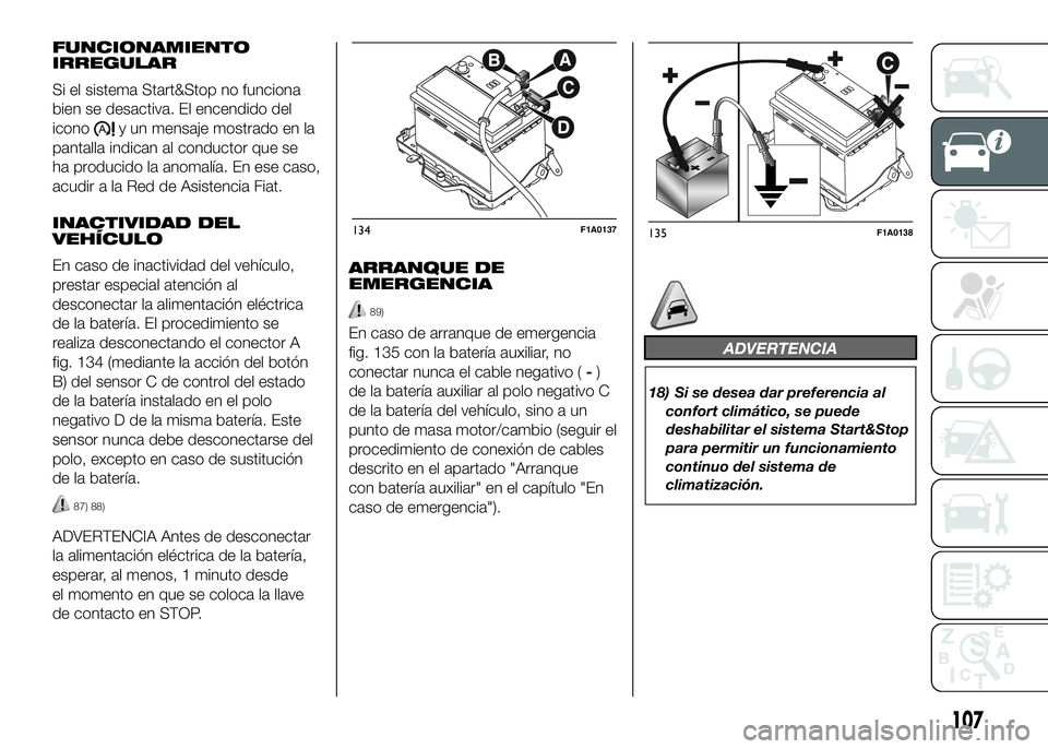 FIAT DUCATO BASE CAMPER 2016 Manual de Empleo y Cuidado (in Spanish) FUNCIONAMIENTO
IRREGULAR
Si el sistema Start&Stop no funciona
bien se desactiva. El encendido del
icono
y un mensaje mostrado en la
pantalla indican al conductor que se
ha producido la anomalía. En e FIAT DUCATO BASE CAMPER 2016 Manual de Empleo y Cuidado (in Spanish) FUNCIONAMIENTO
IRREGULAR
Si el sistema Start&Stop no funciona
bien se desactiva. El encendido del
icono
y un mensaje mostrado en la
pantalla indican al conductor que se
ha producido la anomalía. En e