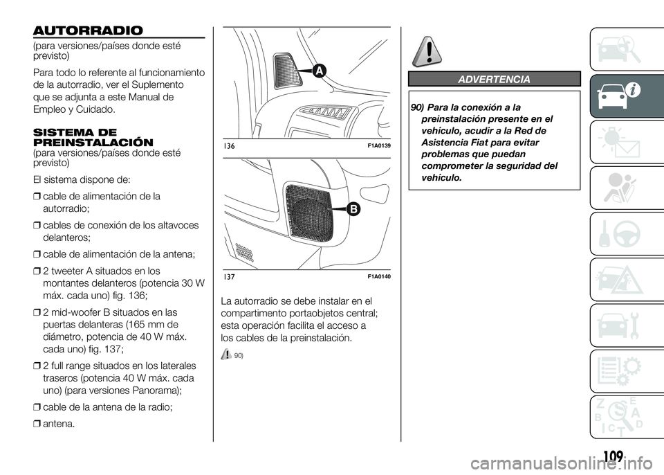 FIAT DUCATO BASE CAMPER 2016 Manual de Empleo y Cuidado (in Spanish) AUTORRADIO
(para versiones/países donde esté
previsto)
Para todo lo referente al funcionamiento
de la autorradio, ver el Suplemento
que se adjunta a este Manual de
Empleo y Cuidado.
SISTEMA DE
PREIN FIAT DUCATO BASE CAMPER 2016 Manual de Empleo y Cuidado (in Spanish) AUTORRADIO
(para versiones/países donde esté
previsto)
Para todo lo referente al funcionamiento
de la autorradio, ver el Suplemento
que se adjunta a este Manual de
Empleo y Cuidado.
SISTEMA DE
PREIN