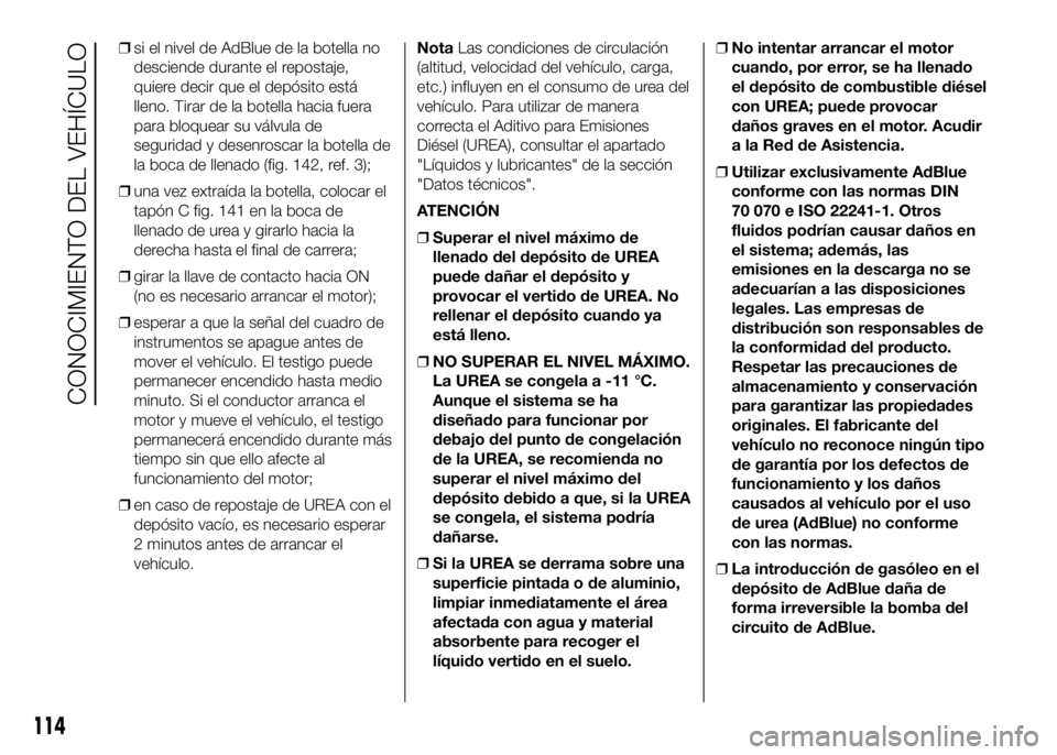 FIAT DUCATO BASE CAMPER 2016 Manual de Empleo y Cuidado (in Spanish) ❒si el nivel de AdBlue de la botella no
desciende durante el repostaje,
quiere decir que el depósito está
lleno. Tirar de la botella hacia fuera
para bloquear su válvula de
seguridad y desenrosca FIAT DUCATO BASE CAMPER 2016 Manual de Empleo y Cuidado (in Spanish) ❒si el nivel de AdBlue de la botella no
desciende durante el repostaje,
quiere decir que el depósito está
lleno. Tirar de la botella hacia fuera
para bloquear su válvula de
seguridad y desenrosca