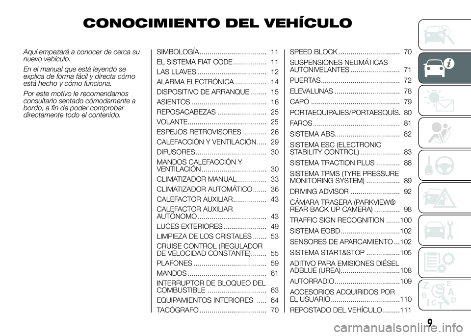 FIAT DUCATO BASE CAMPER 2016 Manual de Empleo y Cuidado (in Spanish) CONOCIMIENTO DEL VEHÍCULO
Aquí empezará a conocer de cerca su
nuevo vehículo.
En el manual que está leyendo se
explica de forma fácil y directa cómo
está hecho y cómo funciona.
Por este motiv FIAT DUCATO BASE CAMPER 2016 Manual de Empleo y Cuidado (in Spanish) CONOCIMIENTO DEL VEHÍCULO
Aquí empezará a conocer de cerca su
nuevo vehículo.
En el manual que está leyendo se
explica de forma fácil y directa cómo
está hecho y cómo funciona.
Por este motiv