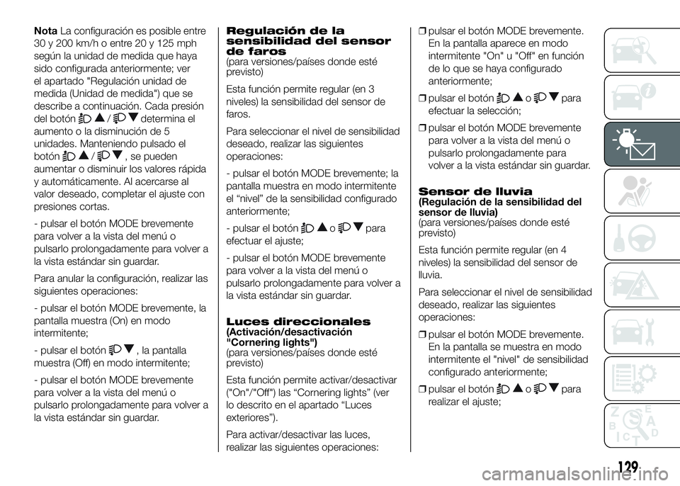 FIAT DUCATO BASE CAMPER 2016 Manual de Empleo y Cuidado (in Spanish) NotaLa configuración es posible entre
30 y 200 km/h o entre 20 y 125 mph
según la unidad de medida que haya
sido configurada anteriormente; ver
el apartado "Regulación unidad de
medida (Unidad FIAT DUCATO BASE CAMPER 2016 Manual de Empleo y Cuidado (in Spanish) NotaLa configuración es posible entre
30 y 200 km/h o entre 20 y 125 mph
según la unidad de medida que haya
sido configurada anteriormente; ver
el apartado "Regulación unidad de
medida (Unidad