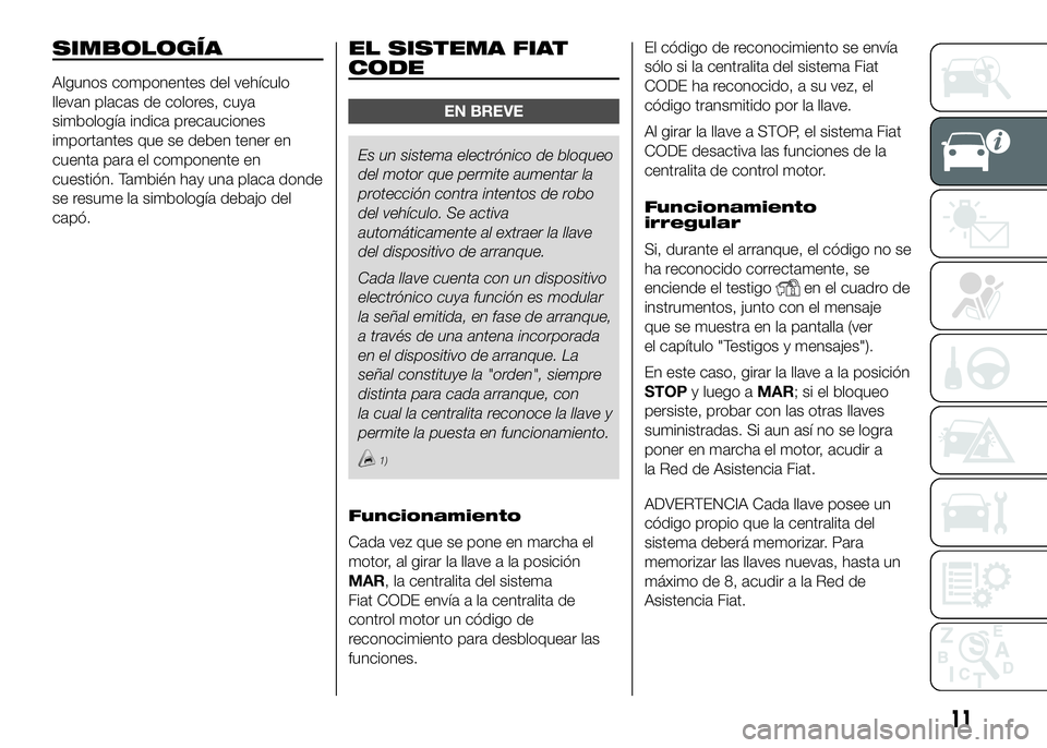 FIAT DUCATO BASE CAMPER 2016 Manual de Empleo y Cuidado (in Spanish) SIMBOLOGÍA
Algunos componentes del vehículo
llevan placas de colores, cuya
simbología indica precauciones
importantes que se deben tener en
cuenta para el componente en
cuestión. También hay una FIAT DUCATO BASE CAMPER 2016 Manual de Empleo y Cuidado (in Spanish) SIMBOLOGÍA
Algunos componentes del vehículo
llevan placas de colores, cuya
simbología indica precauciones
importantes que se deben tener en
cuenta para el componente en
cuestión. También hay una