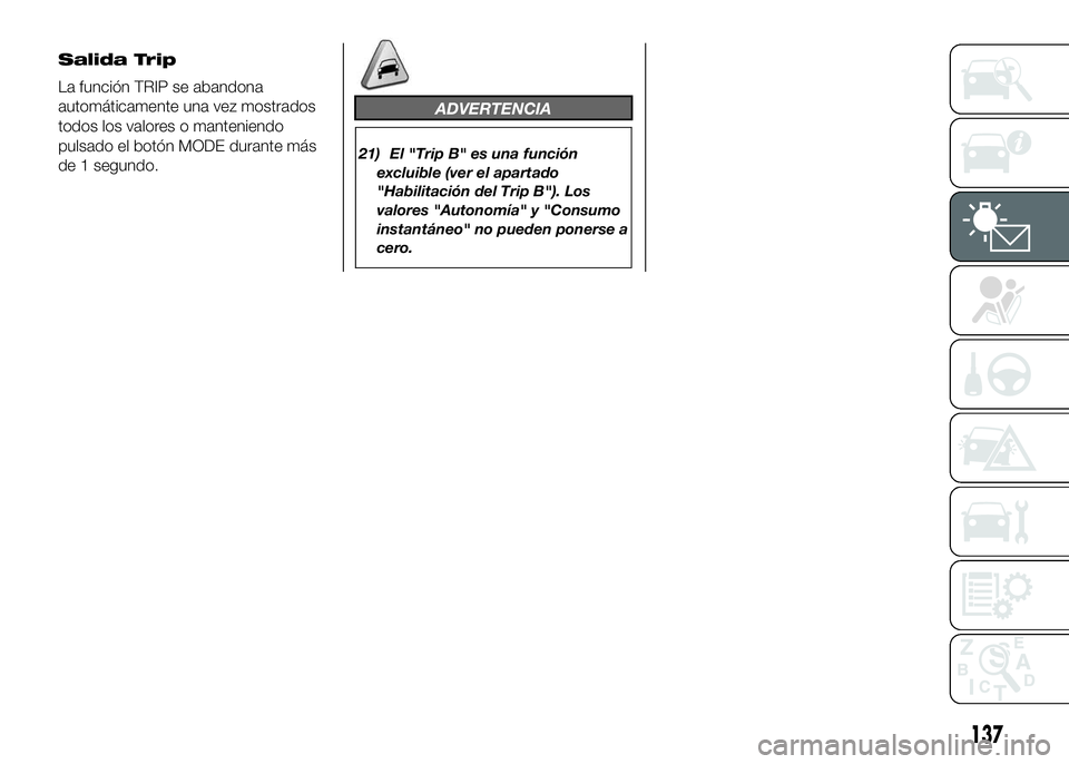 FIAT DUCATO BASE CAMPER 2016 Manual de Empleo y Cuidado (in Spanish) ADVERTENCIA
21) El "Trip B" es una función
excluible (ver el apartado
"Habilitación del Trip B"). Los
valores "Autonomía" y "Consumo
instantáneo" no pueden ponerse FIAT DUCATO BASE CAMPER 2016 Manual de Empleo y Cuidado (in Spanish) ADVERTENCIA
21) El "Trip B" es una función
excluible (ver el apartado
"Habilitación del Trip B"). Los
valores "Autonomía" y "Consumo
instantáneo" no pueden ponerse