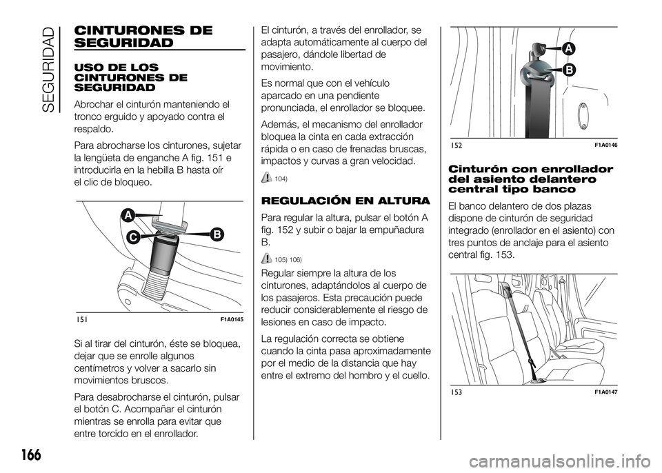 FIAT DUCATO BASE CAMPER 2016 Manual de Empleo y Cuidado (in Spanish) CINTURONES DE
SEGURIDAD
USO DE LOS
CINTURONES DE
SEGURIDAD
Abrochar el cinturón manteniendo el
tronco erguido y apoyado contra el
respaldo.
Para abrocharse los cinturones, sujetar
la lengüeta de eng FIAT DUCATO BASE CAMPER 2016 Manual de Empleo y Cuidado (in Spanish) CINTURONES DE
SEGURIDAD
USO DE LOS
CINTURONES DE
SEGURIDAD
Abrochar el cinturón manteniendo el
tronco erguido y apoyado contra el
respaldo.
Para abrocharse los cinturones, sujetar
la lengüeta de eng