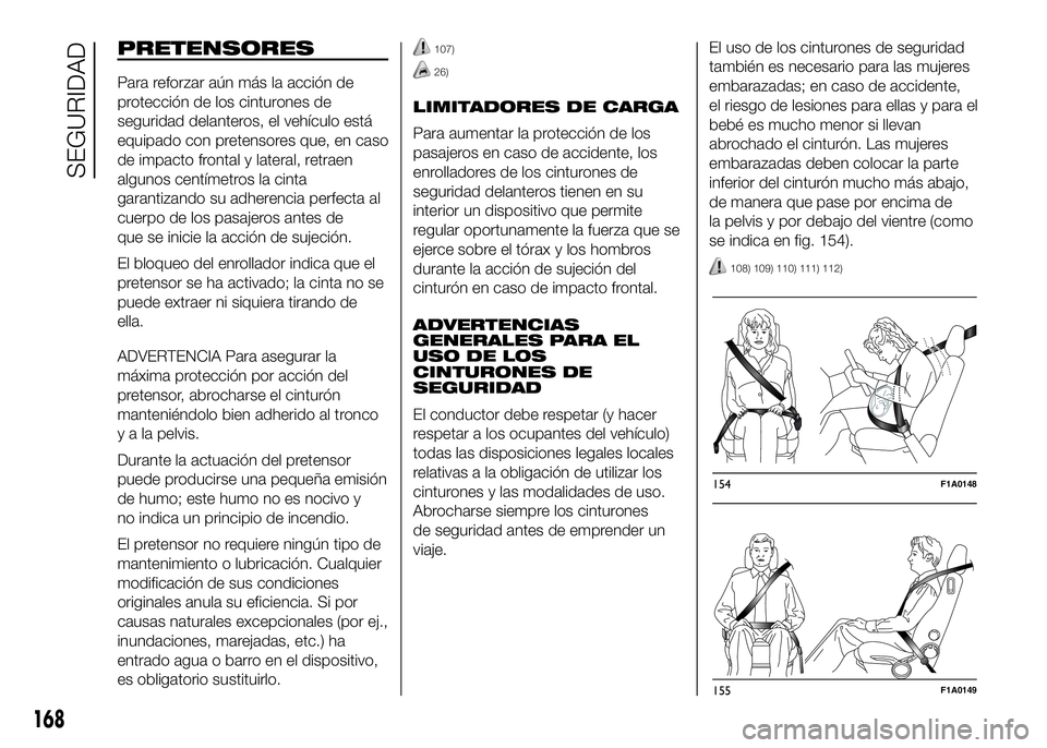 FIAT DUCATO BASE CAMPER 2016 Manual de Empleo y Cuidado (in Spanish) PRETENSORES
Para reforzar aún más la acción de
protección de los cinturones de
seguridad delanteros, el vehículo está
equipado con pretensores que, en caso
de impacto frontal y lateral, retraen
FIAT DUCATO BASE CAMPER 2016 Manual de Empleo y Cuidado (in Spanish) PRETENSORES
Para reforzar aún más la acción de
protección de los cinturones de
seguridad delanteros, el vehículo está
equipado con pretensores que, en caso
de impacto frontal y lateral, retraen