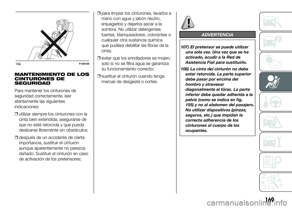 FIAT DUCATO BASE CAMPER 2016 Manual de Empleo y Cuidado (in Spanish) MANTENIMIENTO DE LOS
CINTURONES DE
SEGURIDAD
Para mantener los cinturones de
seguridad correctamente, leer
atentamente las siguientes
indicaciones:
❒utilizar siempre los cinturones con la
cinta bien FIAT DUCATO BASE CAMPER 2016 Manual de Empleo y Cuidado (in Spanish) MANTENIMIENTO DE LOS
CINTURONES DE
SEGURIDAD
Para mantener los cinturones de
seguridad correctamente, leer
atentamente las siguientes
indicaciones:
❒utilizar siempre los cinturones con la
cinta bien