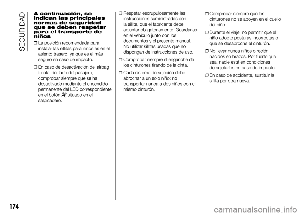 FIAT DUCATO BASE CAMPER 2016 Manual de Empleo y Cuidado (in Spanish) A continuación, se
indican las principales
normas de seguridad
que se deben respetar
para el transporte de
niños
❒La posición recomendada para
instalar las sillitas para niños es en el
asiento t FIAT DUCATO BASE CAMPER 2016 Manual de Empleo y Cuidado (in Spanish) A continuación, se
indican las principales
normas de seguridad
que se deben respetar
para el transporte de
niños
❒La posición recomendada para
instalar las sillitas para niños es en el
asiento t