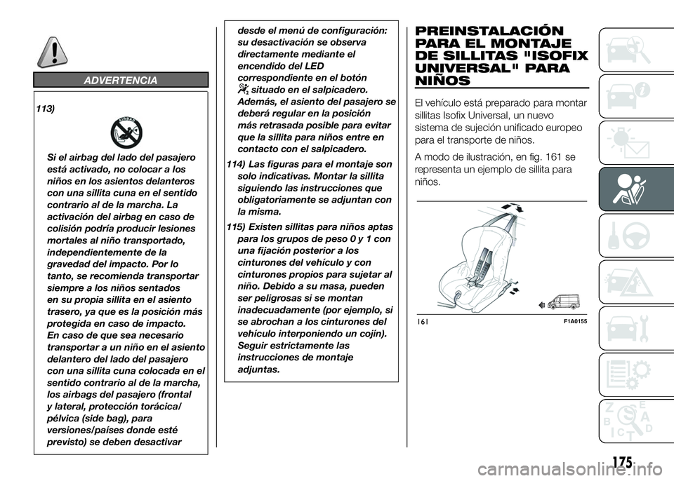 FIAT DUCATO BASE CAMPER 2016 Manual de Empleo y Cuidado (in Spanish) ADVERTENCIA
113)
Si el airbag del lado del pasajero
está activado, no colocar a los
niños en los asientos delanteros
con una sillita cuna en el sentido
contrario al de la marcha. La
activación del FIAT DUCATO BASE CAMPER 2016 Manual de Empleo y Cuidado (in Spanish) ADVERTENCIA
113)
Si el airbag del lado del pasajero
está activado, no colocar a los
niños en los asientos delanteros
con una sillita cuna en el sentido
contrario al de la marcha. La
activación del