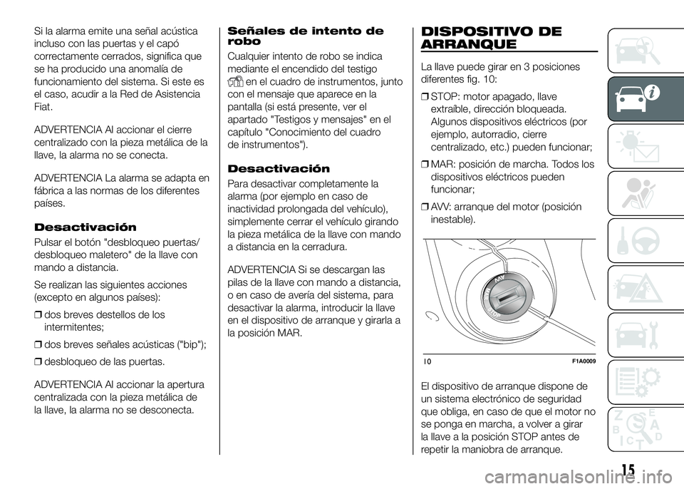 FIAT DUCATO BASE CAMPER 2016 Manual de Empleo y Cuidado (in Spanish) Si la alarma emite una señal acústica
incluso con las puertas y el capó
correctamente cerrados, significa que
se ha producido una anomalía de
funcionamiento del sistema. Si este es
el caso, acudir FIAT DUCATO BASE CAMPER 2016 Manual de Empleo y Cuidado (in Spanish) Si la alarma emite una señal acústica
incluso con las puertas y el capó
correctamente cerrados, significa que
se ha producido una anomalía de
funcionamiento del sistema. Si este es
el caso, acudir