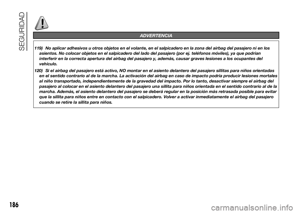 FIAT DUCATO BASE CAMPER 2016 Manual de Empleo y Cuidado (in Spanish) ADVERTENCIA
119) No aplicar adhesivos u otros objetos en el volante, en el salpicadero en la zona del airbag del pasajero ni en los
asientos. No colocar objetos en el salpicadero del lado del pasajero FIAT DUCATO BASE CAMPER 2016 Manual de Empleo y Cuidado (in Spanish) ADVERTENCIA
119) No aplicar adhesivos u otros objetos en el volante, en el salpicadero en la zona del airbag del pasajero ni en los
asientos. No colocar objetos en el salpicadero del lado del pasajero
