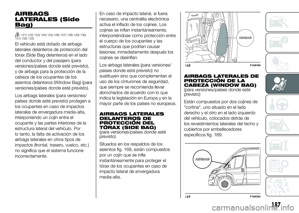 FIAT DUCATO BASE CAMPER 2016 Manual de Empleo y Cuidado (in Spanish) AIRBAGS
LATERALES (Side
Bag)
121) 122) 123) 124) 125) 126) 127) 128) 129) 130)
131) 132) 133)
El vehículo está dotado de airbags
laterales delanteros de protección del
tórax (Side Bag delanteros) FIAT DUCATO BASE CAMPER 2016 Manual de Empleo y Cuidado (in Spanish) AIRBAGS
LATERALES (Side
Bag)
121) 122) 123) 124) 125) 126) 127) 128) 129) 130)
131) 132) 133)
El vehículo está dotado de airbags
laterales delanteros de protección del
tórax (Side Bag delanteros)