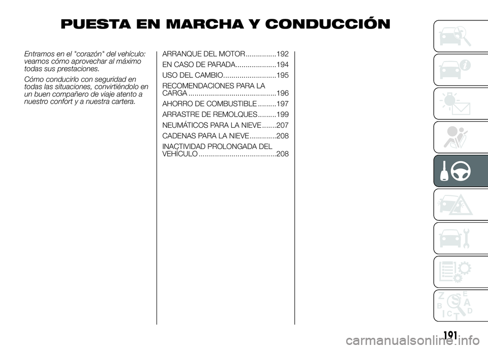 FIAT DUCATO BASE CAMPER 2016 Manual de Empleo y Cuidado (in Spanish) PUESTA EN MARCHA Y CONDUCCIÓN
Entramos en el "corazón" del vehículo:
veamos cómo aprovechar al máximo
todas sus prestaciones.
Cómo conducirlo con seguridad en
todas las situaciones, conv FIAT DUCATO BASE CAMPER 2016 Manual de Empleo y Cuidado (in Spanish) PUESTA EN MARCHA Y CONDUCCIÓN
Entramos en el "corazón" del vehículo:
veamos cómo aprovechar al máximo
todas sus prestaciones.
Cómo conducirlo con seguridad en
todas las situaciones, conv
