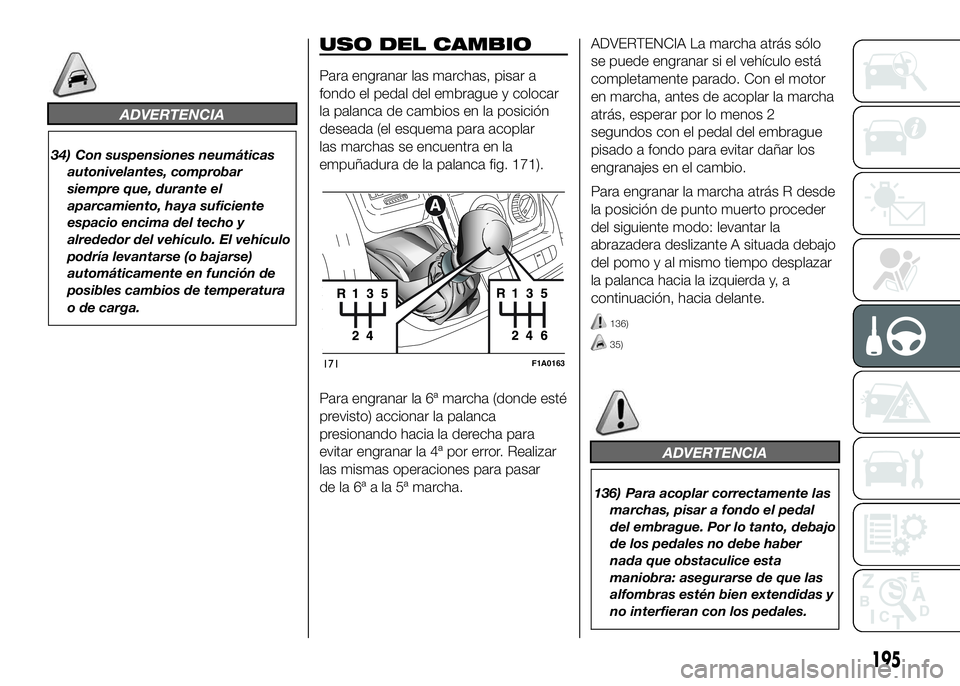 FIAT DUCATO BASE CAMPER 2016 Manual de Empleo y Cuidado (in Spanish) ADVERTENCIA
34) Con suspensiones neumáticas
autonivelantes, comprobar
siempre que, durante el
aparcamiento, haya suficiente
espacio encima del techo y
alrededor del vehículo. El vehículo
podría le FIAT DUCATO BASE CAMPER 2016 Manual de Empleo y Cuidado (in Spanish) ADVERTENCIA
34) Con suspensiones neumáticas
autonivelantes, comprobar
siempre que, durante el
aparcamiento, haya suficiente
espacio encima del techo y
alrededor del vehículo. El vehículo
podría le