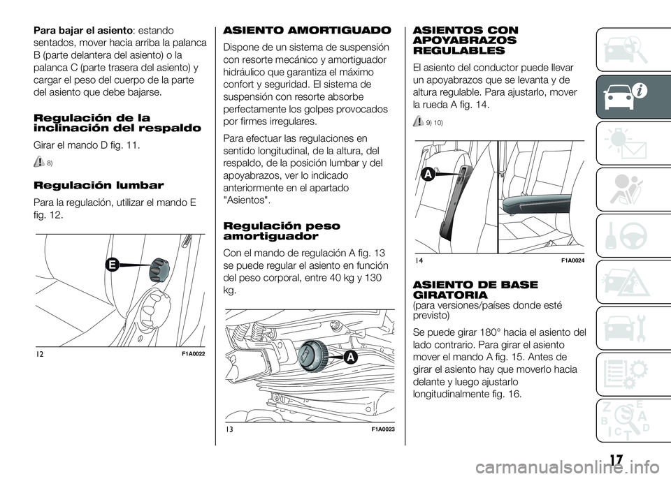 FIAT DUCATO BASE CAMPER 2016  Manual de Empleo y Cuidado (in Spanish) Para bajar el asiento: estando
sentados, mover hacia arriba la palanca
B (parte delantera del asiento) o la
palanca C (parte trasera del asiento) y
cargar el peso del cuerpo de la parte
del asiento qu