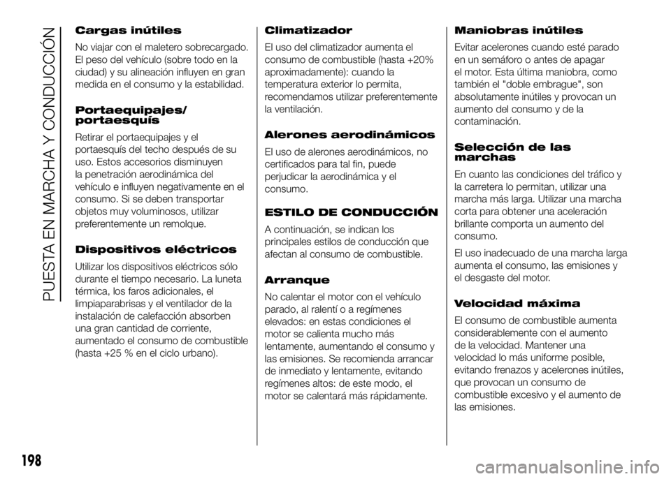 FIAT DUCATO BASE CAMPER 2016 Manual de Empleo y Cuidado (in Spanish) Cargas inútiles
No viajar con el maletero sobrecargado.
El peso del vehículo (sobre todo en la
ciudad) y su alineación influyen en gran
medida en el consumo y la estabilidad.
Portaequipajes/
portae FIAT DUCATO BASE CAMPER 2016 Manual de Empleo y Cuidado (in Spanish) Cargas inútiles
No viajar con el maletero sobrecargado.
El peso del vehículo (sobre todo en la
ciudad) y su alineación influyen en gran
medida en el consumo y la estabilidad.
Portaequipajes/
portae