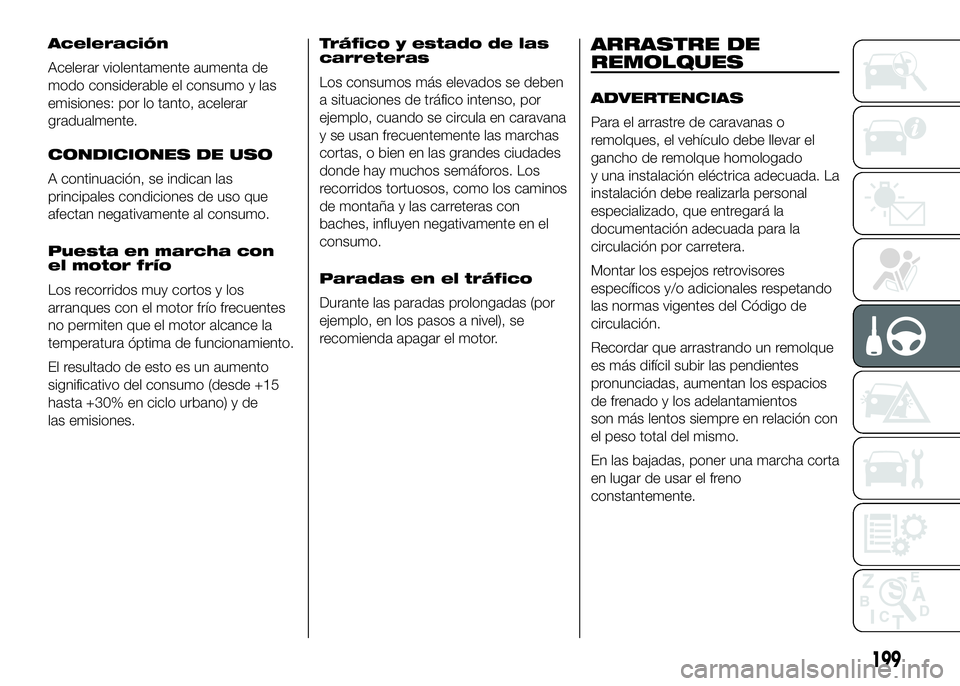 FIAT DUCATO BASE CAMPER 2016 Manual de Empleo y Cuidado (in Spanish) Aceleración
Acelerar violentamente aumenta de
modo considerable el consumo y las
emisiones: por lo tanto, acelerar
gradualmente.
CONDICIONES DE USO
A continuación, se indican las
principales condici FIAT DUCATO BASE CAMPER 2016 Manual de Empleo y Cuidado (in Spanish) Aceleración
Acelerar violentamente aumenta de
modo considerable el consumo y las
emisiones: por lo tanto, acelerar
gradualmente.
CONDICIONES DE USO
A continuación, se indican las
principales condici