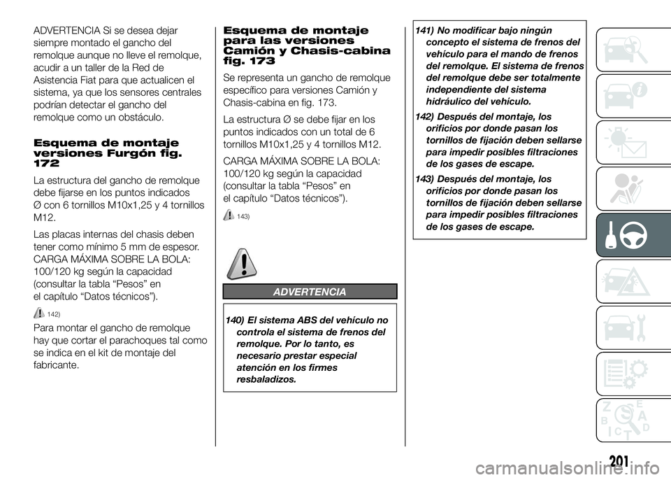 FIAT DUCATO BASE CAMPER 2016 Manual de Empleo y Cuidado (in Spanish) ADVERTENCIA Si se desea dejar
siempre montado el gancho del
remolque aunque no lleve el remolque,
acudir a un taller de la Red de
Asistencia Fiat para que actualicen el
sistema, ya que los sensores ce FIAT DUCATO BASE CAMPER 2016 Manual de Empleo y Cuidado (in Spanish) ADVERTENCIA Si se desea dejar
siempre montado el gancho del
remolque aunque no lleve el remolque,
acudir a un taller de la Red de
Asistencia Fiat para que actualicen el
sistema, ya que los sensores ce