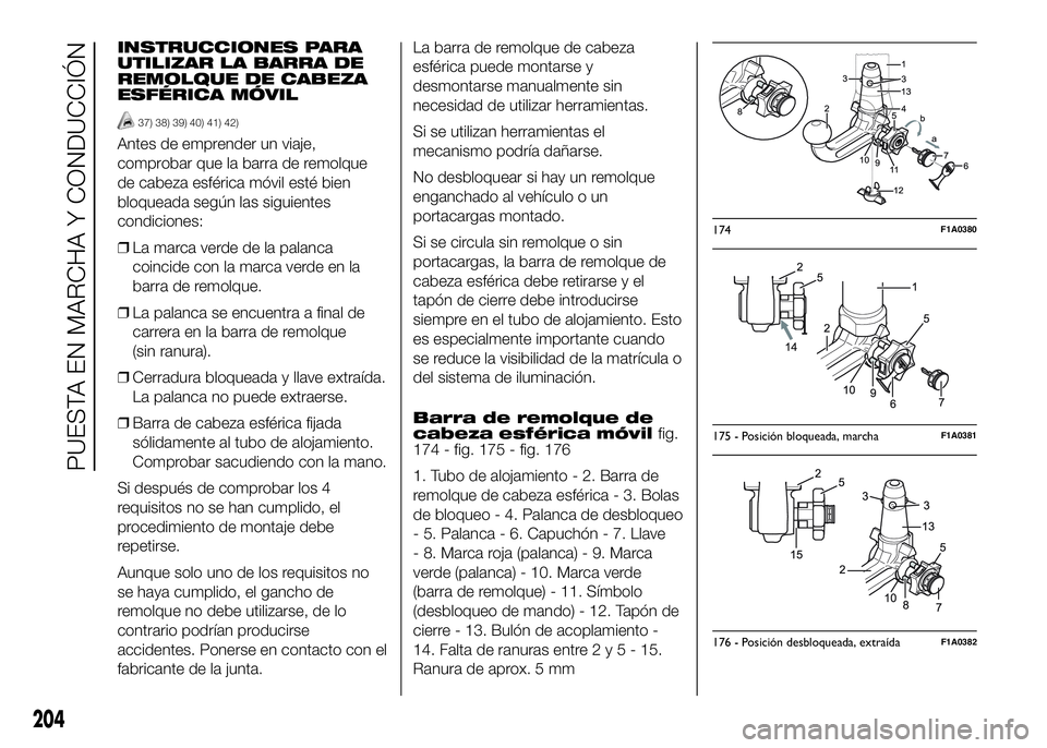 FIAT DUCATO BASE CAMPER 2016 Manual de Empleo y Cuidado (in Spanish) INSTRUCCIONES PARA
UTILIZAR LA BARRA DE
REMOLQUE DE CABEZA
ESFÉRICA MÓVIL
37) 38) 39) 40) 41) 42)
Antes de emprender un viaje,
comprobar que la barra de remolque
de cabeza esférica móvil esté bie FIAT DUCATO BASE CAMPER 2016 Manual de Empleo y Cuidado (in Spanish) INSTRUCCIONES PARA
UTILIZAR LA BARRA DE
REMOLQUE DE CABEZA
ESFÉRICA MÓVIL
37) 38) 39) 40) 41) 42)
Antes de emprender un viaje,
comprobar que la barra de remolque
de cabeza esférica móvil esté bie