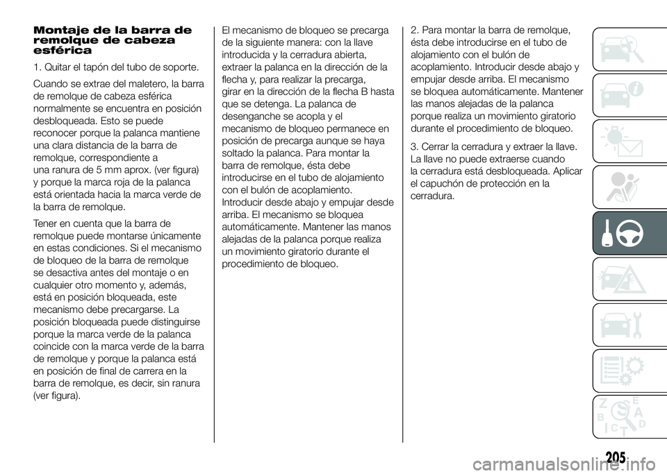 FIAT DUCATO BASE CAMPER 2016 Manual de Empleo y Cuidado (in Spanish) Montaje de la barra de
remolque de cabeza
esférica
1. Quitar el tapón del tubo de soporte.
Cuando se extrae del maletero, la barra
de remolque de cabeza esférica
normalmente se encuentra en posici FIAT DUCATO BASE CAMPER 2016 Manual de Empleo y Cuidado (in Spanish) Montaje de la barra de
remolque de cabeza
esférica
1. Quitar el tapón del tubo de soporte.
Cuando se extrae del maletero, la barra
de remolque de cabeza esférica
normalmente se encuentra en posici