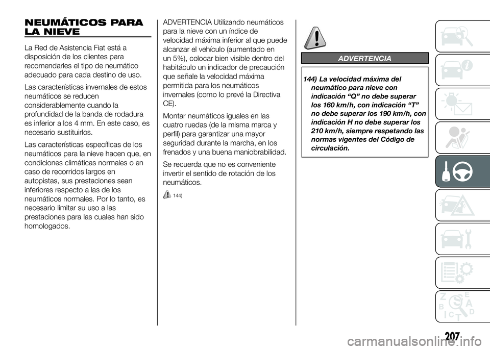 FIAT DUCATO BASE CAMPER 2016 Manual de Empleo y Cuidado (in Spanish) NEUMÁTICOS PARA
LA NIEVE
La Red de Asistencia Fiat está a
disposición de los clientes para
recomendarles el tipo de neumático
adecuado para cada destino de uso.
Las características invernales de FIAT DUCATO BASE CAMPER 2016 Manual de Empleo y Cuidado (in Spanish) NEUMÁTICOS PARA
LA NIEVE
La Red de Asistencia Fiat está a
disposición de los clientes para
recomendarles el tipo de neumático
adecuado para cada destino de uso.
Las características invernales de