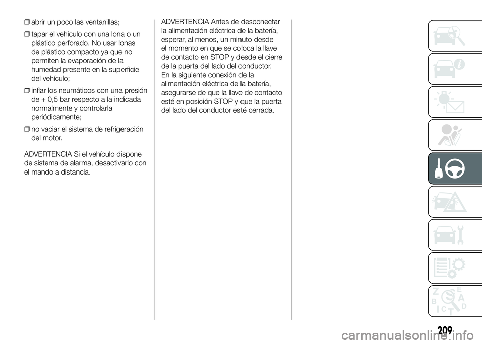 FIAT DUCATO BASE CAMPER 2016 Manual de Empleo y Cuidado (in Spanish) ❒abrir un poco las ventanillas;
❒tapar el vehículo con una lona o un
plástico perforado. No usar lonas
de plástico compacto ya que no
permiten la evaporación de la
humedad presente en la super FIAT DUCATO BASE CAMPER 2016 Manual de Empleo y Cuidado (in Spanish) ❒abrir un poco las ventanillas;
❒tapar el vehículo con una lona o un
plástico perforado. No usar lonas
de plástico compacto ya que no
permiten la evaporación de la
humedad presente en la super