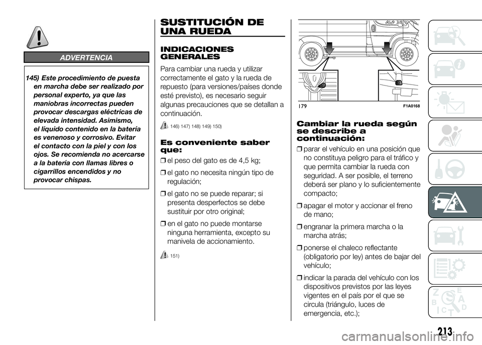 FIAT DUCATO BASE CAMPER 2016 Manual de Empleo y Cuidado (in Spanish) ADVERTENCIA
145) Este procedimiento de puesta
en marcha debe ser realizado por
personal experto, ya que las
maniobras incorrectas pueden
provocar descargas eléctricas de
elevada intensidad. Asimismo, FIAT DUCATO BASE CAMPER 2016 Manual de Empleo y Cuidado (in Spanish) ADVERTENCIA
145) Este procedimiento de puesta
en marcha debe ser realizado por
personal experto, ya que las
maniobras incorrectas pueden
provocar descargas eléctricas de
elevada intensidad. Asimismo,