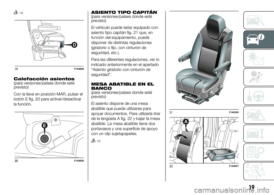 FIAT DUCATO BASE CAMPER 2016 Manual de Empleo y Cuidado (in Spanish) 12)
Calefacción asientos
(para versiones/países donde esté
previsto)
Con la llave en posición MAR, pulsar el
botón E fig. 20 para activar/desactivar
la función.ASIENTO TIPO CAPITÁN
(para versio FIAT DUCATO BASE CAMPER 2016 Manual de Empleo y Cuidado (in Spanish) 12)
Calefacción asientos
(para versiones/países donde esté
previsto)
Con la llave en posición MAR, pulsar el
botón E fig. 20 para activar/desactivar
la función.ASIENTO TIPO CAPITÁN
(para versio