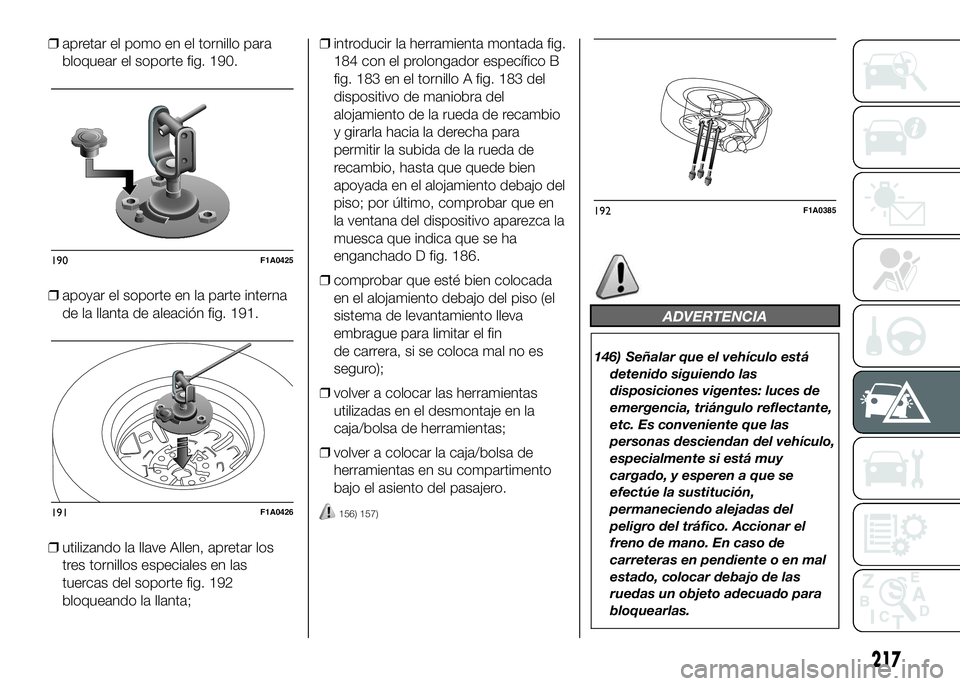 FIAT DUCATO BASE CAMPER 2016  Manual de Empleo y Cuidado (in Spanish) ❒apretar el pomo en el tornillo para
bloquear el soporte fig. 190.
❒apoyar el soporte en la parte interna
de la llanta de aleación fig. 191.
❒utilizando la llave Allen, apretar los
tres tornill