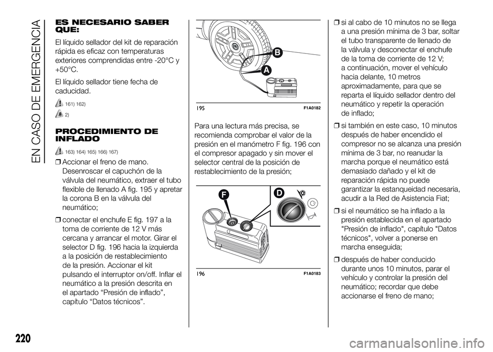 FIAT DUCATO BASE CAMPER 2016  Manual de Empleo y Cuidado (in Spanish) ES NECESARIO SABER
QUE:
El líquido sellador del kit de reparación
rápida es eficaz con temperaturas
exteriores comprendidas entre -20°C y
+50°C.
El líquido sellador tiene fecha de
caducidad.
161