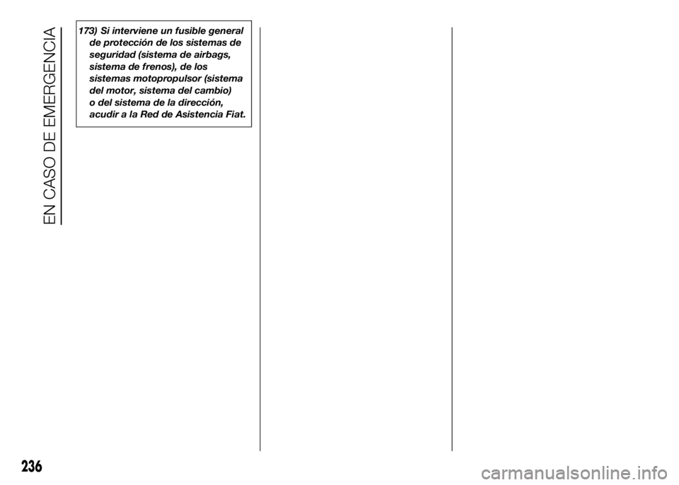 FIAT DUCATO BASE CAMPER 2016 Manual de Empleo y Cuidado (in Spanish) 173) Si interviene un fusible general
de protección de los sistemas de
seguridad (sistema de airbags,
sistema de frenos), de los
sistemas motopropulsor (sistema
del motor, sistema del cambio)
o del s FIAT DUCATO BASE CAMPER 2016 Manual de Empleo y Cuidado (in Spanish) 173) Si interviene un fusible general
de protección de los sistemas de
seguridad (sistema de airbags,
sistema de frenos), de los
sistemas motopropulsor (sistema
del motor, sistema del cambio)
o del s