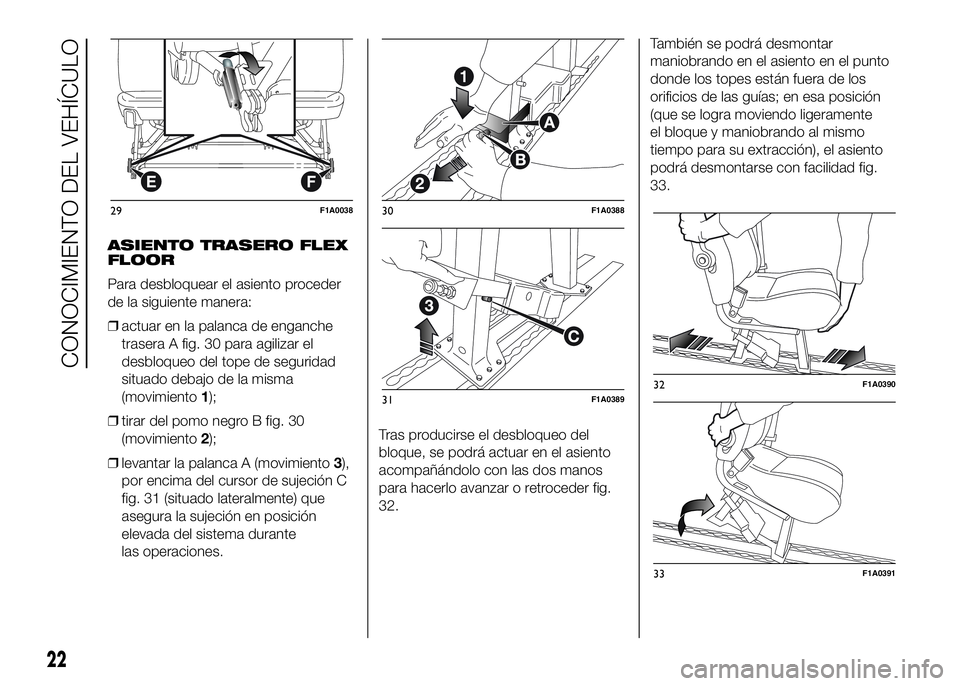 FIAT DUCATO BASE CAMPER 2016 Manual de Empleo y Cuidado (in Spanish) ASIENTO TRASERO FLEX
FLOOR
Para desbloquear el asiento proceder
de la siguiente manera:
❒actuar en la palanca de enganche
trasera A fig. 30 para agilizar el
desbloqueo del tope de seguridad
situado FIAT DUCATO BASE CAMPER 2016 Manual de Empleo y Cuidado (in Spanish) ASIENTO TRASERO FLEX
FLOOR
Para desbloquear el asiento proceder
de la siguiente manera:
❒actuar en la palanca de enganche
trasera A fig. 30 para agilizar el
desbloqueo del tope de seguridad
situado