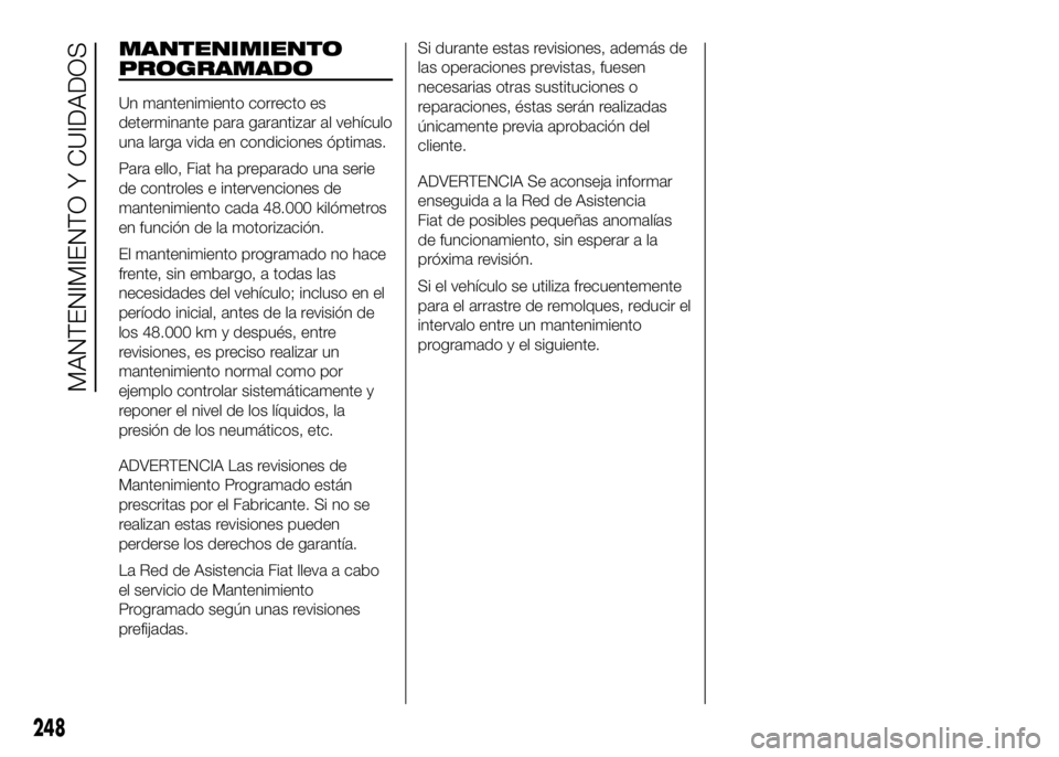 FIAT DUCATO BASE CAMPER 2016 Manual de Empleo y Cuidado (in Spanish) MANTENIMIENTO
PROGRAMADO
Un mantenimiento correcto es
determinante para garantizar al vehículo
una larga vida en condiciones óptimas.
Para ello, Fiat ha preparado una serie
de controles e intervenci FIAT DUCATO BASE CAMPER 2016 Manual de Empleo y Cuidado (in Spanish) MANTENIMIENTO
PROGRAMADO
Un mantenimiento correcto es
determinante para garantizar al vehículo
una larga vida en condiciones óptimas.
Para ello, Fiat ha preparado una serie
de controles e intervenci