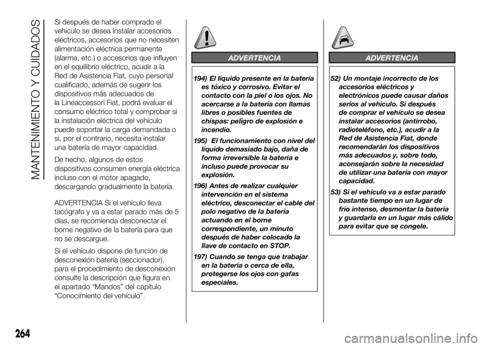 FIAT DUCATO BASE CAMPER 2016 Manual de Empleo y Cuidado (in Spanish) Si después de haber comprado el
vehículo se desea instalar accesorios
eléctricos, accesorios que no necesiten
alimentación eléctrica permanente
(alarma, etc.) o accesorios que influyen
en el equi FIAT DUCATO BASE CAMPER 2016 Manual de Empleo y Cuidado (in Spanish) Si después de haber comprado el
vehículo se desea instalar accesorios
eléctricos, accesorios que no necesiten
alimentación eléctrica permanente
(alarma, etc.) o accesorios que influyen
en el equi