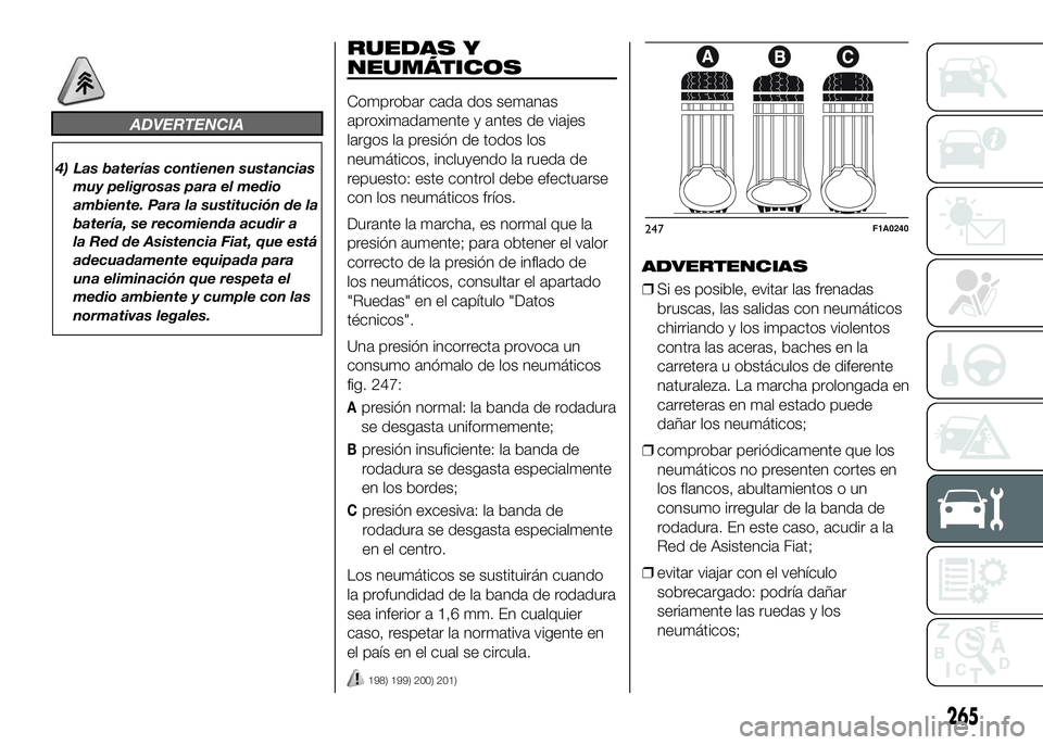FIAT DUCATO BASE CAMPER 2016 Manual de Empleo y Cuidado (in Spanish) ADVERTENCIA
4) Las baterías contienen sustancias
muy peligrosas para el medio
ambiente. Para la sustitución de la
batería, se recomienda acudir a
la Red de Asistencia Fiat, que está
adecuadamente FIAT DUCATO BASE CAMPER 2016 Manual de Empleo y Cuidado (in Spanish) ADVERTENCIA
4) Las baterías contienen sustancias
muy peligrosas para el medio
ambiente. Para la sustitución de la
batería, se recomienda acudir a
la Red de Asistencia Fiat, que está
adecuadamente