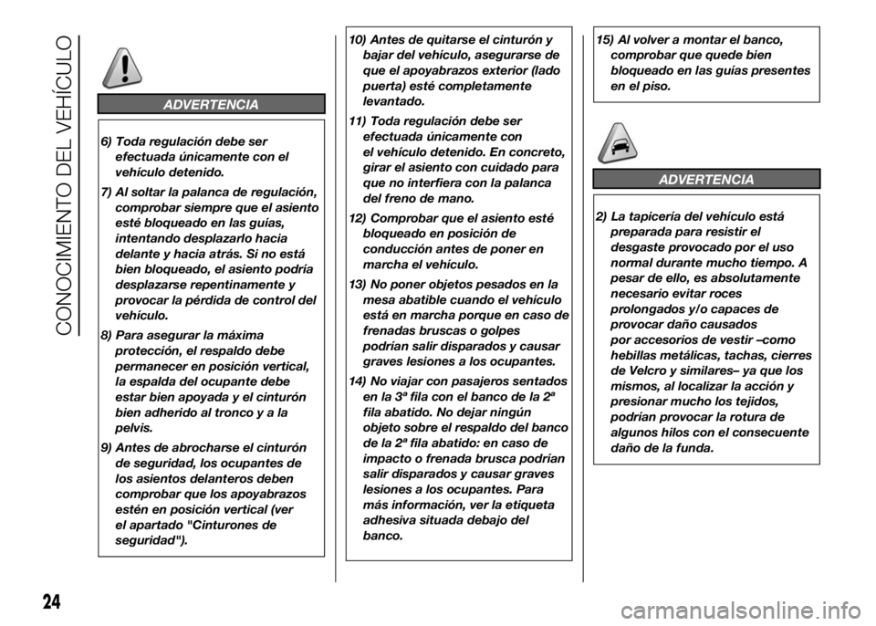 FIAT DUCATO BASE CAMPER 2016 Manual de Empleo y Cuidado (in Spanish) ADVERTENCIA
6) Toda regulación debe ser
efectuada únicamente con el
vehículo detenido.
7) Al soltar la palanca de regulación,
comprobar siempre que el asiento
esté bloqueado en las guías,
intent FIAT DUCATO BASE CAMPER 2016 Manual de Empleo y Cuidado (in Spanish) ADVERTENCIA
6) Toda regulación debe ser
efectuada únicamente con el
vehículo detenido.
7) Al soltar la palanca de regulación,
comprobar siempre que el asiento
esté bloqueado en las guías,
intent