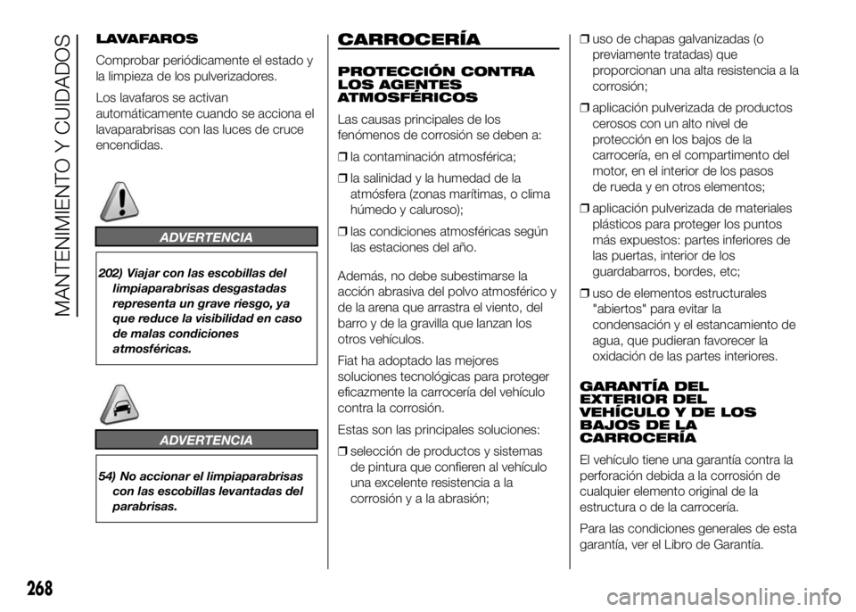 FIAT DUCATO BASE CAMPER 2016 Manual de Empleo y Cuidado (in Spanish) LAVAFAROS
Comprobar periódicamente el estado y
la limpieza de los pulverizadores.
Los lavafaros se activan
automáticamente cuando se acciona el
lavaparabrisas con las luces de cruce
encendidas.
ADVE FIAT DUCATO BASE CAMPER 2016 Manual de Empleo y Cuidado (in Spanish) LAVAFAROS
Comprobar periódicamente el estado y
la limpieza de los pulverizadores.
Los lavafaros se activan
automáticamente cuando se acciona el
lavaparabrisas con las luces de cruce
encendidas.
ADVE