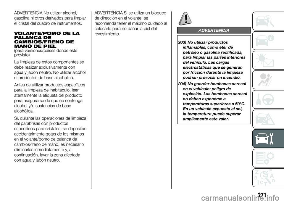FIAT DUCATO BASE CAMPER 2016 Manual de Empleo y Cuidado (in Spanish) ADVERTENCIA No utilizar alcohol,
gasolina ni otros derivados para limpiar
el cristal del cuadro de instrumentos.
VOLANTE/POMO DE LA
PALANCA DE
CAMBIOS/FRENO DE
MANO DE PIEL
(para versiones/países don FIAT DUCATO BASE CAMPER 2016 Manual de Empleo y Cuidado (in Spanish) ADVERTENCIA No utilizar alcohol,
gasolina ni otros derivados para limpiar
el cristal del cuadro de instrumentos.
VOLANTE/POMO DE LA
PALANCA DE
CAMBIOS/FRENO DE
MANO DE PIEL
(para versiones/países don