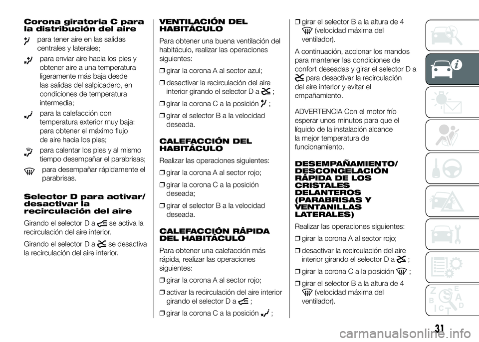 FIAT DUCATO BASE CAMPER 2016 Manual de Empleo y Cuidado (in Spanish) Corona giratoria C para
la distribución del aire
para tener aire en las salidas
centrales y laterales;
para enviar aire hacia los pies y
obtener aire a una temperatura
ligeramente más baja desde
las FIAT DUCATO BASE CAMPER 2016 Manual de Empleo y Cuidado (in Spanish) Corona giratoria C para
la distribución del aire
para tener aire en las salidas
centrales y laterales;
para enviar aire hacia los pies y
obtener aire a una temperatura
ligeramente más baja desde
las