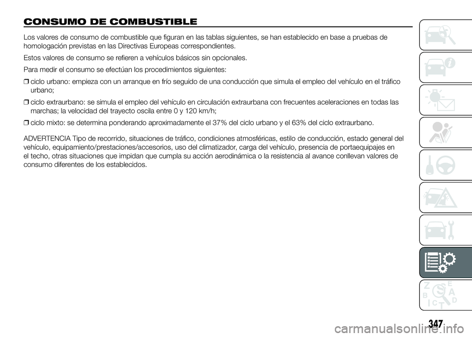 FIAT DUCATO BASE CAMPER 2016 Manual de Empleo y Cuidado (in Spanish) CONSUMO DE COMBUSTIBLE
Los valores de consumo de combustible que figuran en las tablas siguientes, se han establecido en base a pruebas de
homologación previstas en las Directivas Europeas correspond FIAT DUCATO BASE CAMPER 2016 Manual de Empleo y Cuidado (in Spanish) CONSUMO DE COMBUSTIBLE
Los valores de consumo de combustible que figuran en las tablas siguientes, se han establecido en base a pruebas de
homologación previstas en las Directivas Europeas correspond