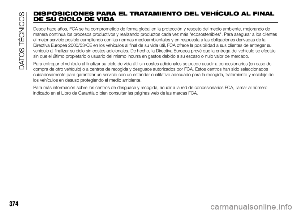 FIAT DUCATO BASE CAMPER 2016  Manual de Empleo y Cuidado (in Spanish) DISPOSICIONES PARA EL TRATAMIENTO DEL VEHÍCULO AL FINAL
DE SU CICLO DE VIDA
Desde hace años, FCA se ha comprometido de forma global en la protección y respeto del medio ambiente, mejorando de
maner