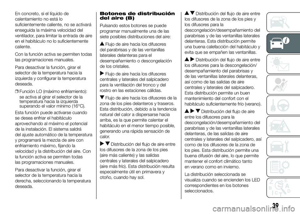 FIAT DUCATO BASE CAMPER 2016 Manual de Empleo y Cuidado (in Spanish) En concreto, si el líquido de
calentamiento no está lo
suficientemente caliente, no se activará
enseguida la máxima velocidad del
ventilador, para limitar la entrada de aire
en el habitáculo no l FIAT DUCATO BASE CAMPER 2016 Manual de Empleo y Cuidado (in Spanish) En concreto, si el líquido de
calentamiento no está lo
suficientemente caliente, no se activará
enseguida la máxima velocidad del
ventilador, para limitar la entrada de aire
en el habitáculo no l