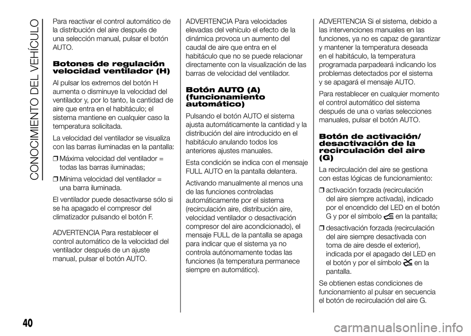 FIAT DUCATO BASE CAMPER 2016 Manual de Empleo y Cuidado (in Spanish) Para reactivar el control automático de
la distribución del aire después de
una selección manual, pulsar el botón
AUTO.
Botones de regulación
velocidad ventilador (H)
Al pulsar los extremos del FIAT DUCATO BASE CAMPER 2016 Manual de Empleo y Cuidado (in Spanish) Para reactivar el control automático de
la distribución del aire después de
una selección manual, pulsar el botón
AUTO.
Botones de regulación
velocidad ventilador (H)
Al pulsar los extremos del