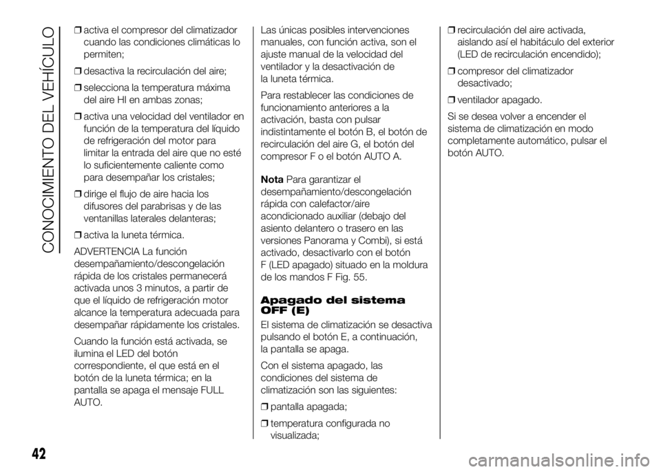 FIAT DUCATO BASE CAMPER 2016 Manual de Empleo y Cuidado (in Spanish) ❒activa el compresor del climatizador
cuando las condiciones climáticas lo
permiten;
❒desactiva la recirculación del aire;
❒selecciona la temperatura máxima
del aire HI en ambas zonas;
❒act FIAT DUCATO BASE CAMPER 2016 Manual de Empleo y Cuidado (in Spanish) ❒activa el compresor del climatizador
cuando las condiciones climáticas lo
permiten;
❒desactiva la recirculación del aire;
❒selecciona la temperatura máxima
del aire HI en ambas zonas;
❒act