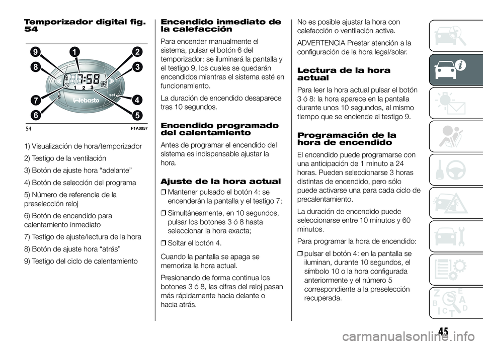 FIAT DUCATO BASE CAMPER 2016 Manual de Empleo y Cuidado (in Spanish) Temporizador digital fig.
54
1) Visualización de hora/temporizador
2) Testigo de la ventilación
3) Botón de ajuste hora “adelante”
4) Botón de selección del programa
5) Número de referencia FIAT DUCATO BASE CAMPER 2016 Manual de Empleo y Cuidado (in Spanish) Temporizador digital fig.
54
1) Visualización de hora/temporizador
2) Testigo de la ventilación
3) Botón de ajuste hora “adelante”
4) Botón de selección del programa
5) Número de referencia