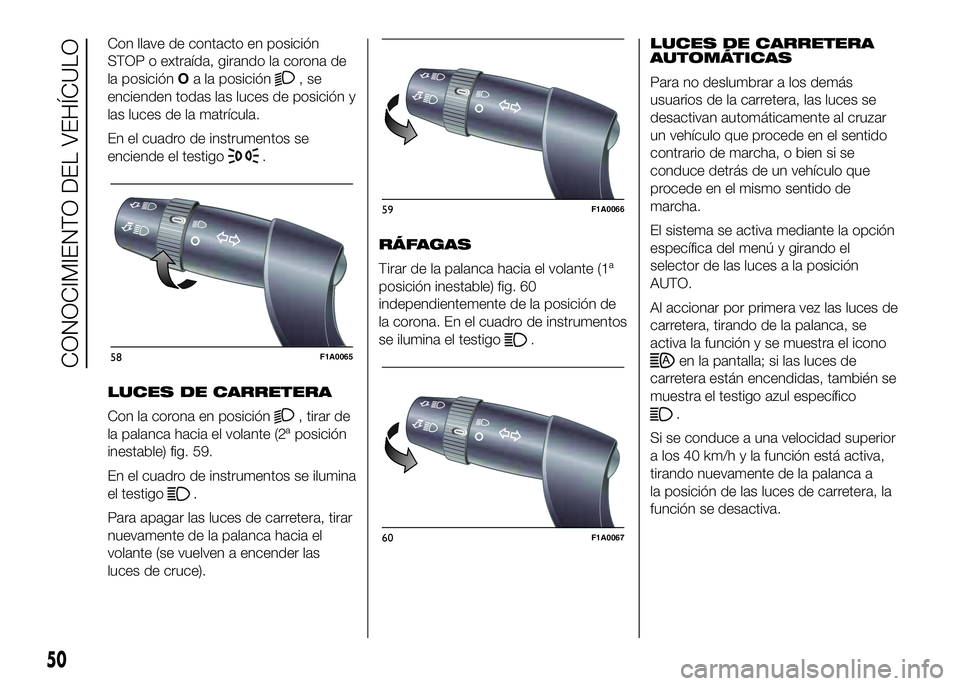 FIAT DUCATO BASE CAMPER 2016 Manual de Empleo y Cuidado (in Spanish) Con llave de contacto en posición
STOP o extraída, girando la corona de
la posiciónOa la posición
,se
encienden todas las luces de posición y
las luces de la matrícula.
En el cuadro de instrumen FIAT DUCATO BASE CAMPER 2016 Manual de Empleo y Cuidado (in Spanish) Con llave de contacto en posición
STOP o extraída, girando la corona de
la posiciónOa la posición
,se
encienden todas las luces de posición y
las luces de la matrícula.
En el cuadro de instrumen